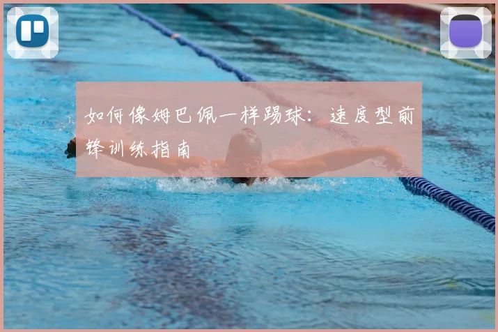 如何像姆巴佩一样踢球:速度型前锋训练指南