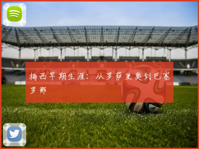 梅西早期生涯:从罗萨里奥到巴塞罗那