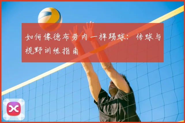 如何像德布劳内一样踢球:传球与视野训练指南