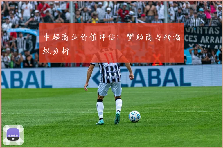 中超商业价值评估:赞助商与转播权分析